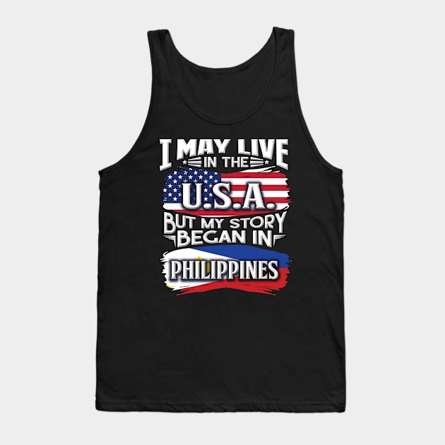 I May Live In The USA But My Story Began In Philippines - Gift For Filipino With Filipino Flag Heritage Roots From Philippines Tank Top by giftideas
